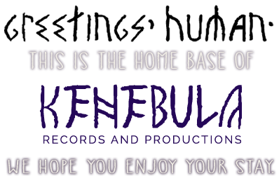 Greetings, Human. This is the home base of Kenebula Records and Productions. We hope you enjoy your stay.